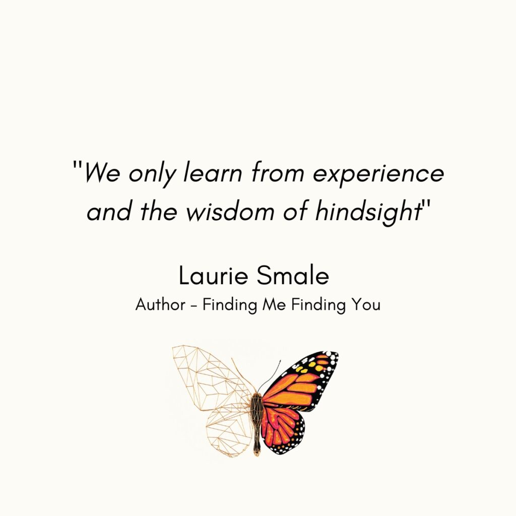 QUOTE // "We only learn from experience and the wisdom of hindsight" - Laurie Smale, Author Finding Me Finding You #quotes #lauriesmale #findingmefindingyou