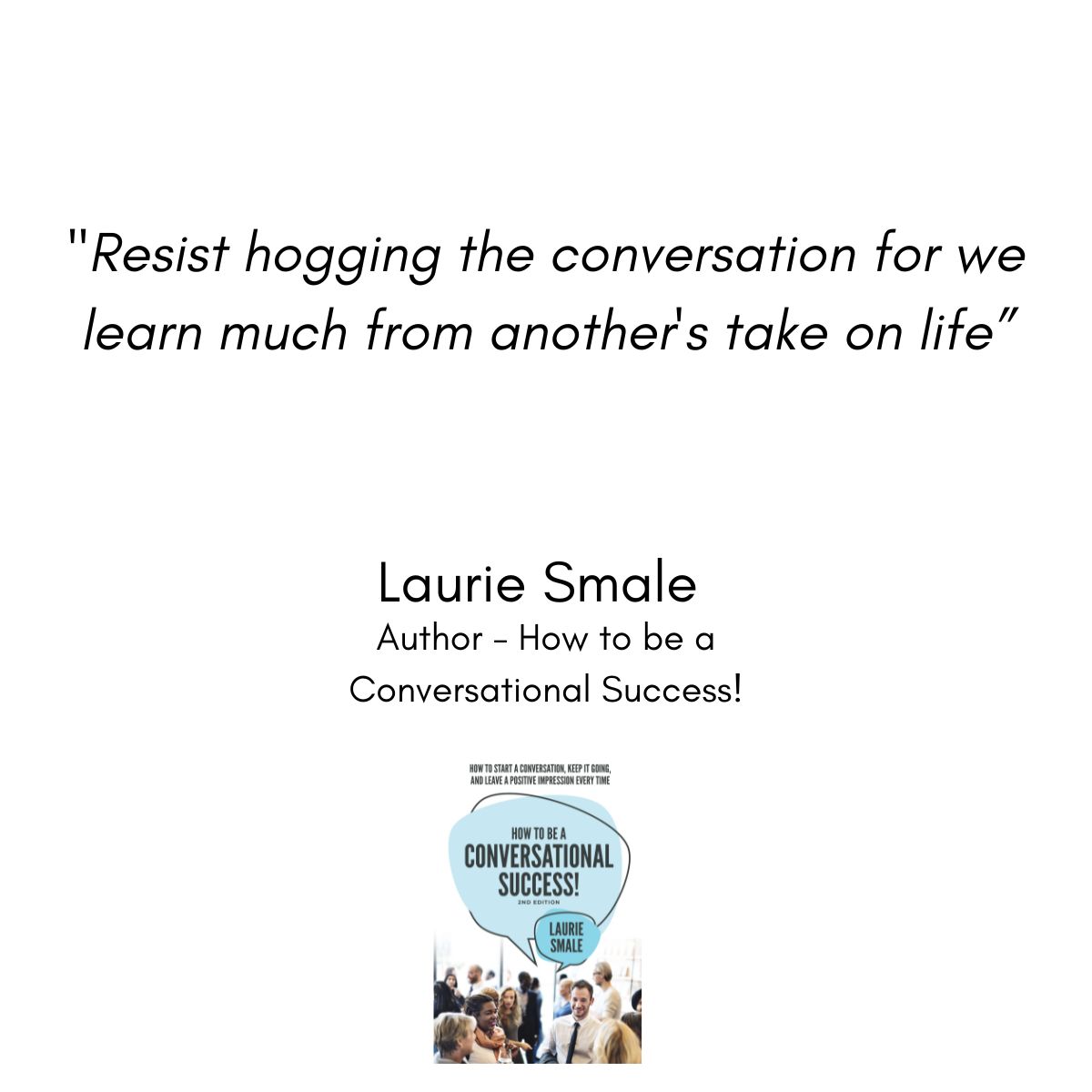 Quote Resist Hogging The Conversation - Laurie Smale Inspirational ...