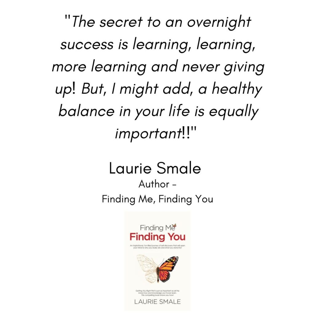 QUOTE // "The secret to an overnight success is learning, learning, more learning and never giving up! But, I might add, a healthy balance in your life is equally important!!" Laurie Smale Inspirational Speaker and Author, "Finding Me Finding you" 🦋 #lauriesmalequotes #findingmefindingyou #overnightsuccess #learning #nevergivingup #healthybalance